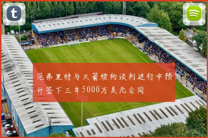 范弗里特与火箭续约谈判进行中预计签下三年5000万美元合同