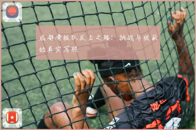 成都滑板队反击之路：挑战与收获的真实写照